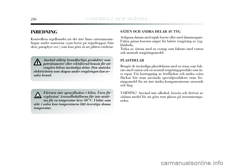 Lancia Delta 2015 Drift- och underhållshandbok (in Swedish) 256UNDERHÅLL OCH SKÖTSEL
INREDNING
Kontrollera regelbundet att det inte finns vattenansam-
lingar under mattorna (som beror på regndroppar från
skor, paraplyer osv.) som kan göra så att plåten Lancia Delta 2015 Drift- och underhållshandbok (in Swedish) 256UNDERHÅLL OCH SKÖTSEL
INREDNING
Kontrollera regelbundet att det inte finns vattenansam-
lingar under mattorna (som beror på regndroppar från
skor, paraplyer osv.) som kan göra så att plåten