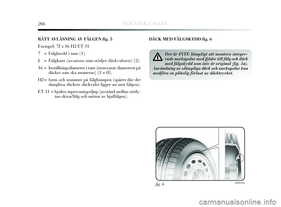 Lancia Delta 2015  Drift- och underhållshandbok (in Swedish) 266TEKNISKA DATA
RÄTT AVLÄSNING AV FÄLGEN fig. 5
Exempel: 7J x 16 H2 ET 31 
7  = Fälgbredd i tum (1).
J = Fälgkant (avsatsen som stödjer däckvulsten) (2).
16 = Inställningsdiameter i tum (mots