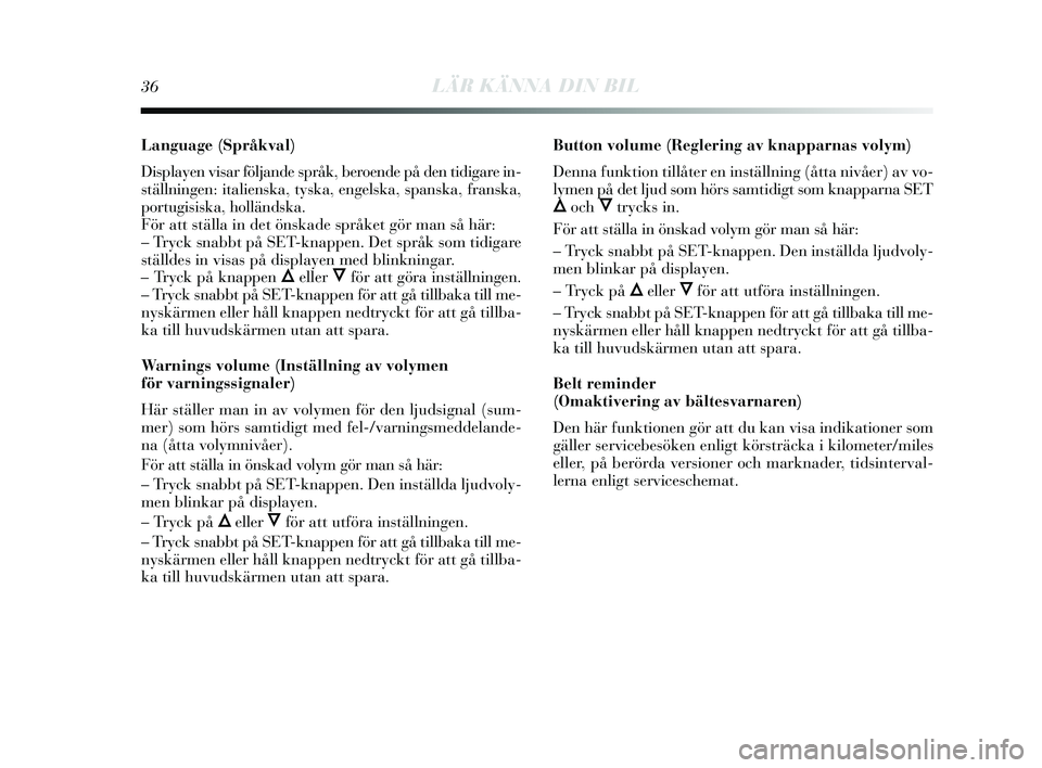 Lancia Delta 2015  Drift- och underhållshandbok (in Swedish) 36LÄR KÄNNA DIN BIL
Language (Språkval)
Dis play en vis ar följande s pråk, beroende på den tidigare in-
s tällningen: italien ska, tyska, engel ska,  spans ka, frans ka,
portugis is ka, hollä