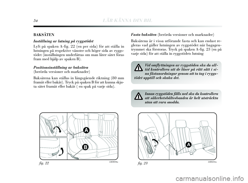 Lancia Delta 2015 Drift- och underhållshandbok (in Swedish) 54LÄR KÄNNA DIN BIL
BAKSÄTEN
Inställning av lutning på ryggstödet
L yft på s paken A-fig. 22 (en per s ida) för att ställa in
lutningen på res pektive vänster och höger sida av ry ggs-
t Lancia Delta 2015 Drift- och underhållshandbok (in Swedish) 54LÄR KÄNNA DIN BIL
BAKSÄTEN
Inställning av lutning på ryggstödet
L yft på s paken A-fig. 22 (en per s ida) för att ställa in
lutningen på res pektive vänster och höger sida av ry ggs-
t