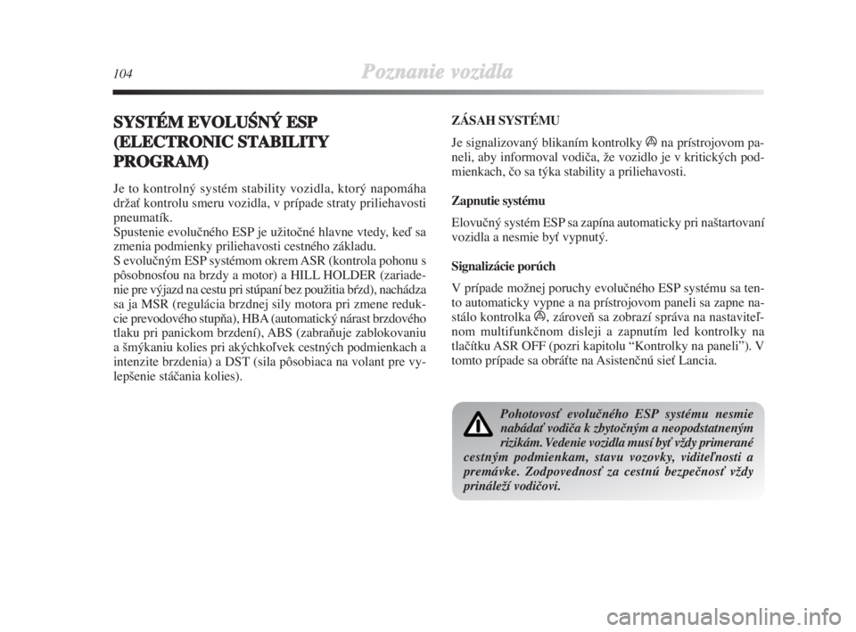 Lancia Delta 2008  Návod na použitie a údržbu (in Slovak) 104Poznanie vozidla
SYSTÉM EVOLUÂNÝESP
(ELECTRONIC STABILITY
PROGRAM)
Je to kontrolný systém stability vozidla, ktorý napomáha
drÏaÈ kontrolu smeru vozidla, v prípade straty priliehavosti
pn