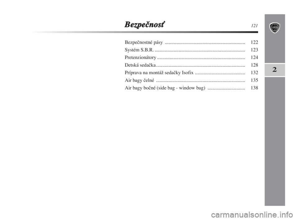 Lancia Delta 2008  Návod na použitie a údržbu (in Slovak) BezpeãnosÈ121
2
Bezpeãnostné pásy ................................................................ 122
Systém S.B.R......................................................................... 123
P