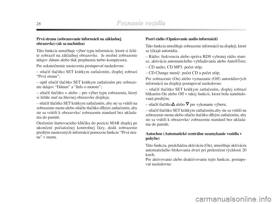 Lancia Delta 2009  Návod na použitie a údržbu (in Slovak) 28Poznanie vozidla
Prvá strana (zobrazovanie informácií na základnej
obrazovke) (ak sa nachádza)
Táto funkcia umoÏÀuje výber typu informácie, ktorú si Ïelá-
te zobraziÈ na základnej obr