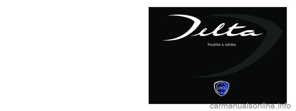 Lancia Delta 2010  Návod na použitie a údržbu (in Slovak) Údaje obsiahnuté v tejto publikácii sù dodávané ako indikatívne. Lancia bude môcÈ kedykoºvek vykonaÈ zmeny k popísaným modelom v tejto publikácii 
z technických alebo obchodných dôvod