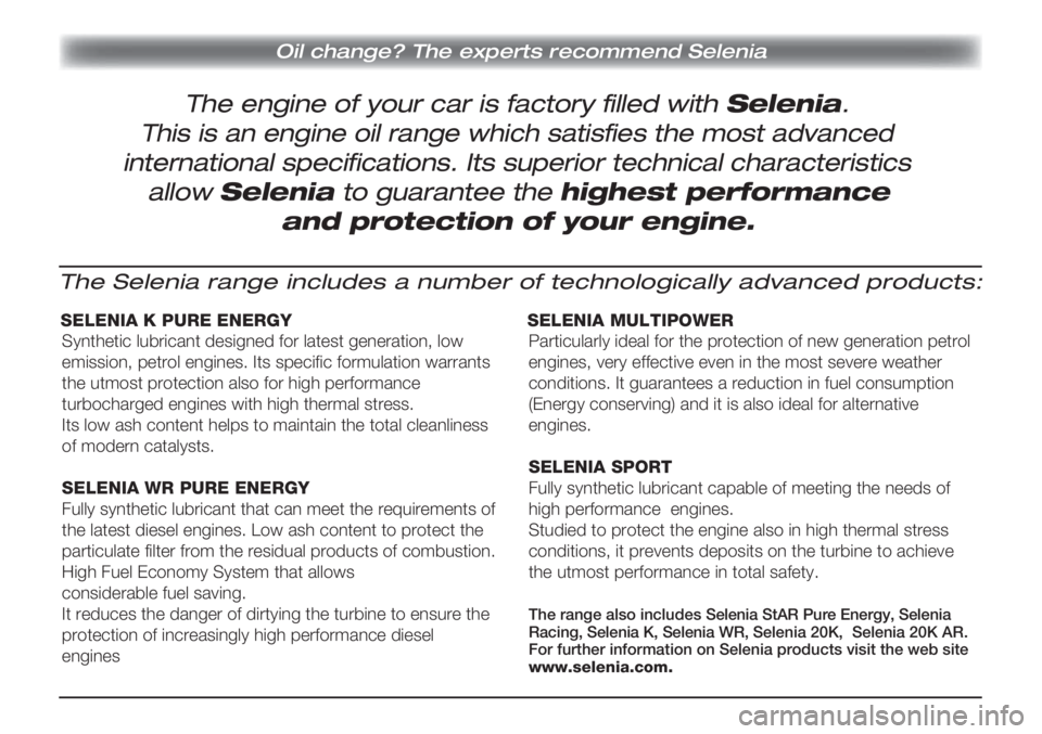 Lancia Delta 2011  Návod na použitie a údržbu (in Slovak) The engine of your car is factory filled with Selenia.
Oil change? The experts recommend Selenia
This is an engine oil range which satisfies the most advanced
international specifications. Its superio