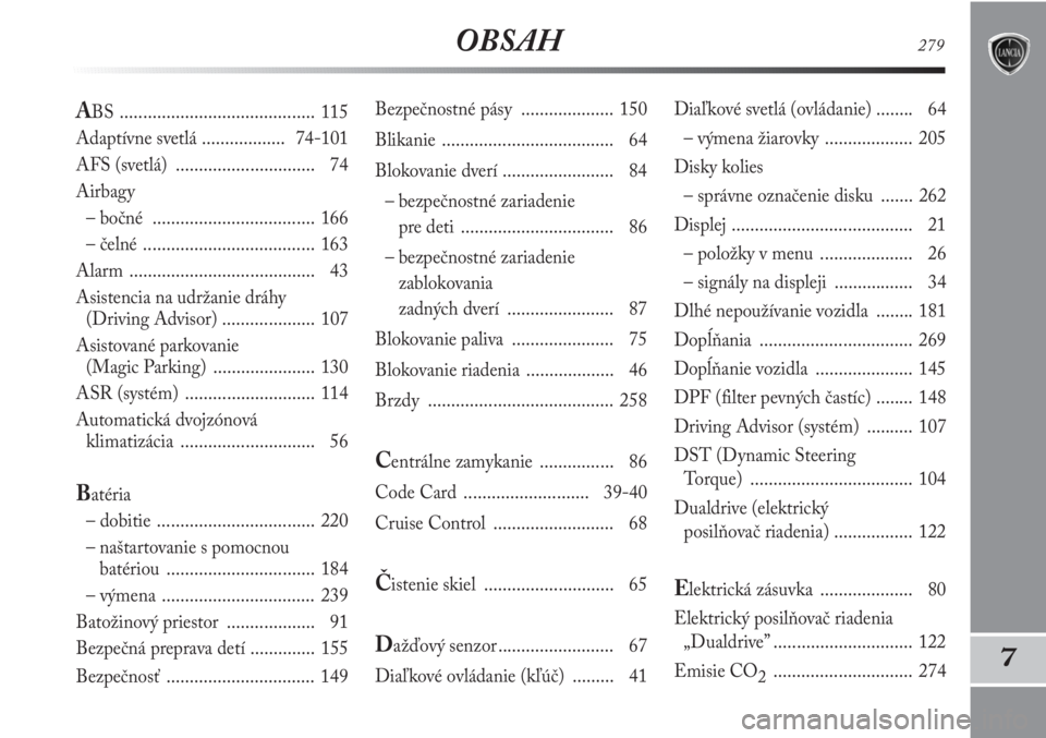 Lancia Delta 2011  Návod na použitie a údržbu (in Slovak) OBSAH279
7
Bezpečnostné pásy  .................... 150
Blikanie ..................................... 64
Blokovanie dverí ........................ 84
– bezpečnostné zariadenie 
pre deti ......