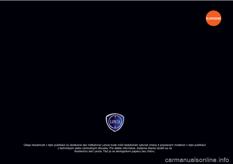 Lancia Delta 2011  Návod na použitie a údržbu (in Slovak) Údaje obsiahnuté v tejto publikácii sú dodávané ako indikatívne Lancia bude môcť kedykoľvek vykonať zmeny k popísaným modelom v tejto publikácii 
z technických alebo obchodných dôvodo