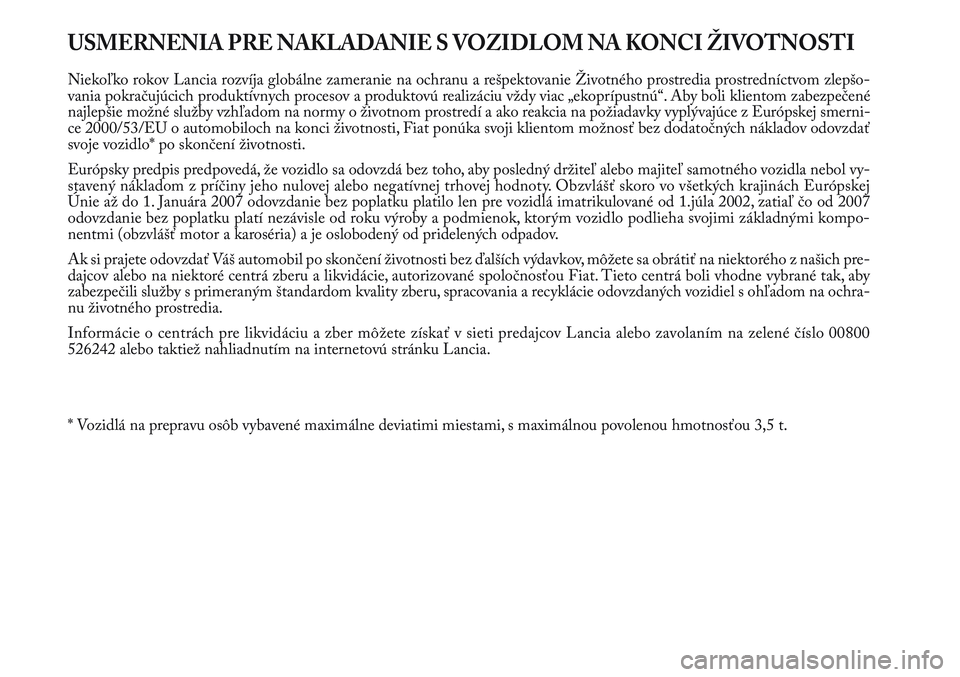 Lancia Delta 2012  Návod na použitie a údržbu (in Slovak) USMERNENIA PRE NAKLADANIE S VOZIDLOM NA KONCI ŽIVOTNOSTI
Niekoľko rokov Lancia rozvíja globálne zameranie na ochranu a rešpektovanie Životného prostredia prostredníctvom zlepšo-
vania pokrač