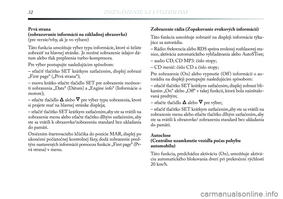 Lancia Delta 2013  Návod na použitie a údržbu (in Slovak) 32ZOZNÁMENIE SA S VOZIDLOM
Pr vá strana 
(zobrazovanie informácií na základnej obrazovke) 
(pre verzie/trhy, ak je vo výbave)
Táto funkcia umožňuje výber typu informácie, ktoré si želáte
