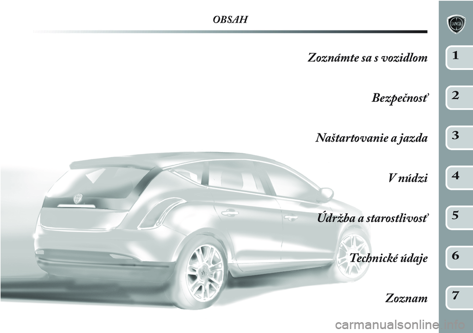 Lancia Delta 2013  Návod na použitie a údržbu (in Slovak) OBSAH
Zoznámte sa s vozidlom
Bezpečnosť
Naštartovanie a jazda
V núdzi
Údržba a starostlivosť
Technické údaje
Zoznam 1
2
3
4
5
6
7 