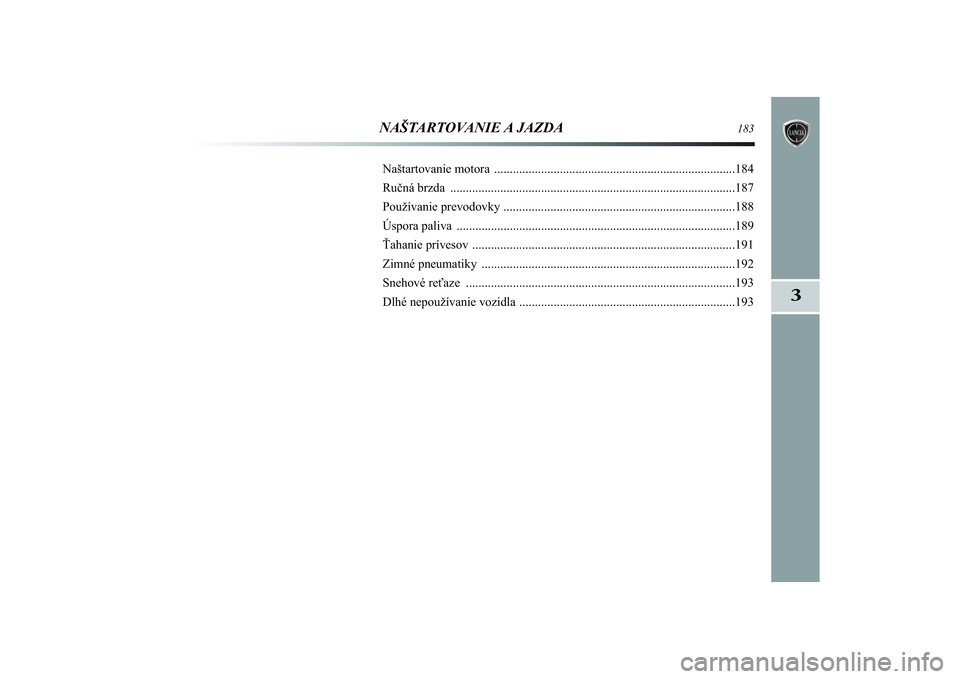 Lancia Delta 2014  Návod na použitie a údržbu (in Slovak) 3
NAŠTARTOVANIE A JAZDA
183
Naštartovanie motora .............................................................................184
Ručná brzda ......................................................