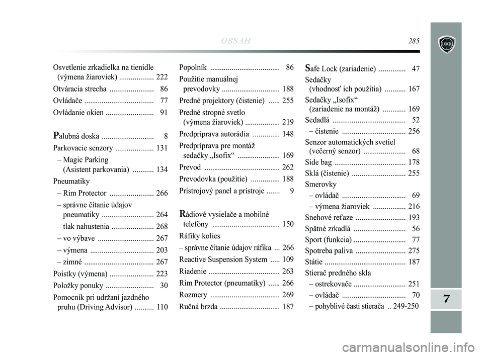 Lancia Delta 2015  Návod na použitie a údržbu (in Slovak) OBSAH285
7
Popolník .................................... 86
Použitie manuálnej  prevodovky  .............................. 188
Predné projektory (čistenie)  ...... 255
Predné stropné svetlo  (v