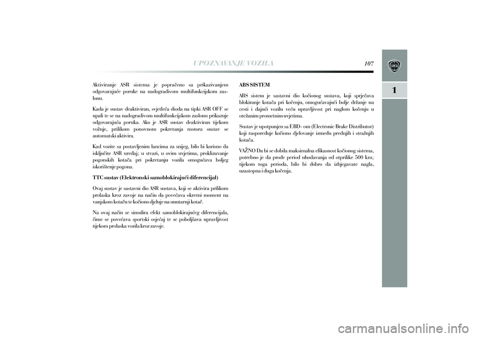 Lancia Delta 2009 Knjižica s uputama za uporabu i održavanje (in Croatian) Aktiviranje ASR sistema je popra~eno sa prikazivanjem
odgovaraju}e poruke na nadogradivom multifunkcijskom zas-
lonu.
K ada je sustav deaktiviran, svjetle}a dioda na tipki ASR OFF se
upa Lancia Delta 2009 Knjižica s uputama za uporabu i održavanje (in Croatian) Aktiviranje ASR sistema je popra~eno sa prikazivanjem
odgovaraju}e poruke na nadogradivom multifunkcijskom zas-
lonu.
K ada je sustav deaktiviran, svjetle}a dioda na tipki ASR OFF se
upa