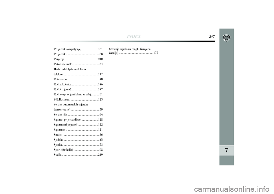 Lancia Delta 2014  Knjižica s uputama za uporabu i održavanje (in Croatian) Prtlja`nik (osvjetljenje) ....................181
Prtlja`nik ...........................................88
Punjenja ..........................................240
Putno ra~unalo .......................