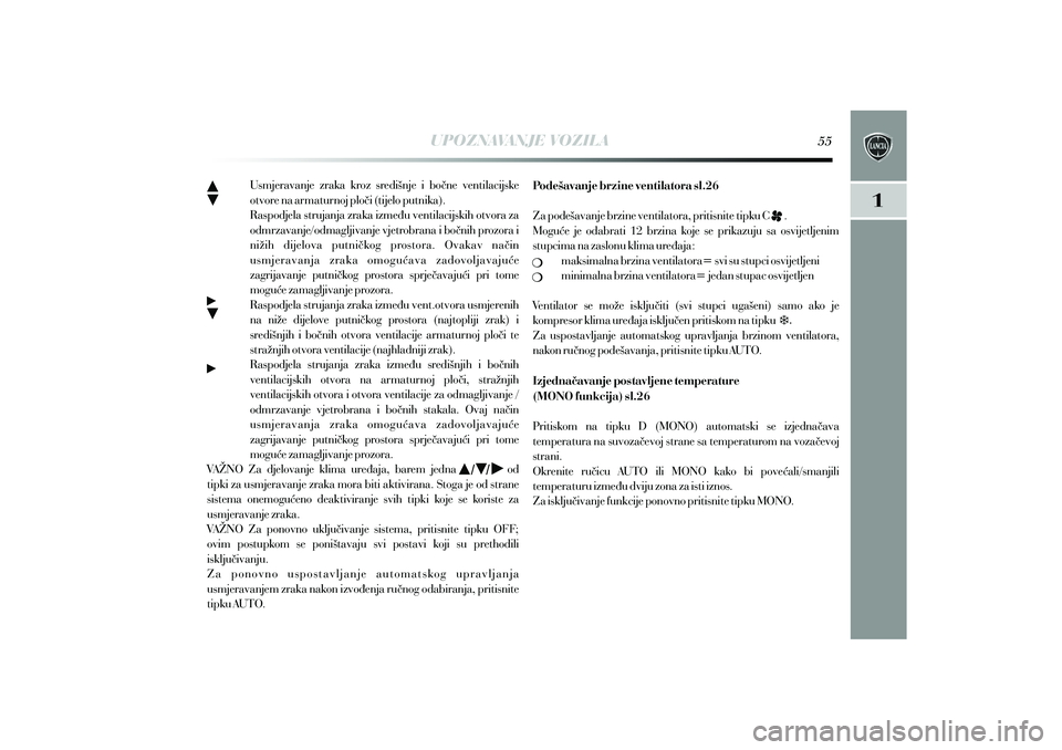 Lancia Delta 2014 Knjižica s uputama za uporabu i održavanje (in Croatian) UPOZNAVANJE VOZILA
Usmjeravanje zraka kroz središnje i bo ne ventilacijske
otvore na armaturnoj plo i (tijelo putnika).
Raspodjela strujanja zraka izme u ventilacijskih otvora za
odmrzavanje/odmaglji Lancia Delta 2014 Knjižica s uputama za uporabu i održavanje (in Croatian) UPOZNAVANJE VOZILA
Usmjeravanje zraka kroz središnje i bo ne ventilacijske
otvore na armaturnoj plo i (tijelo putnika).
Raspodjela strujanja zraka izme u ventilacijskih otvora za
odmrzavanje/odmaglji