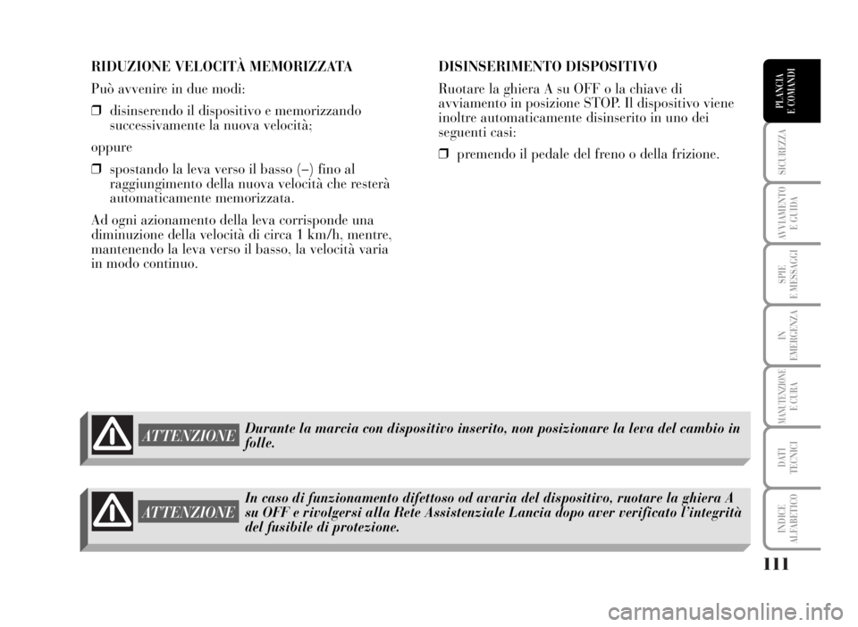 Lancia Musa 2007 Libretto Uso Manutenzione (in Italian) 111
SICUREZZA
AVVIAMENTO
E GUIDA
SPIE
E MESSAGGI
IN
EMERGENZA
MANUTENZIONEE CURA
DATI
TECNICI
INDICE
ALFABETICO
PLANCIA
E COMANDI
RIDUZIONE VELOCITÀ MEMORIZZATA
Può avvenire in due modi:
❒disins Lancia Musa 2007 Libretto Uso Manutenzione (in Italian) 111
SICUREZZA
AVVIAMENTO
E GUIDA
SPIE
E MESSAGGI
IN
EMERGENZA
MANUTENZIONEE CURA
DATI
TECNICI
INDICE
ALFABETICO
PLANCIA
E COMANDI
RIDUZIONE VELOCITÀ MEMORIZZATA
Può avvenire in due modi:
❒disins