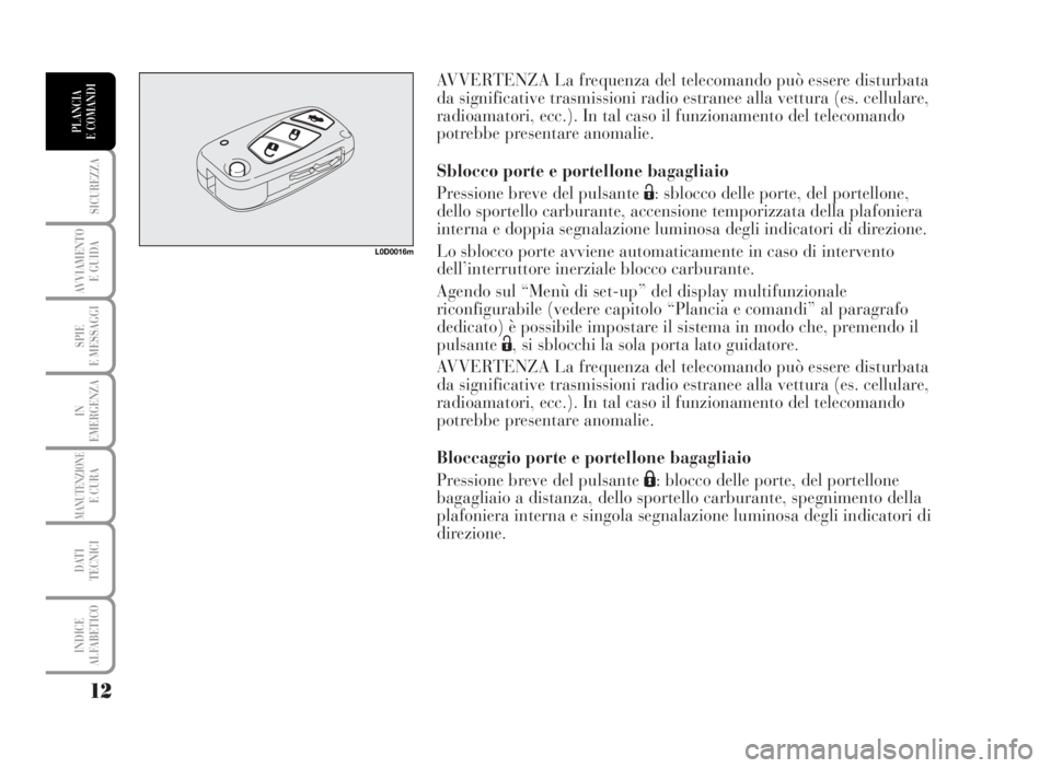Lancia Musa 2007  Libretto Uso Manutenzione (in Italian) AVVERTENZA La frequenza del telecomando può essere disturbata
da significative trasmissioni radio estranee alla vettura (es. cellulare,
radioamatori, ecc.). In tal caso il funzionamento del telecoman