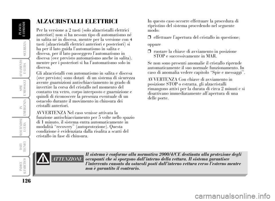 Lancia Musa 2007 Libretto Uso Manutenzione (in Italian) 126
SICUREZZA
AVVIAMENTO
E GUIDA
SPIE
E MESSAGGI
IN
EMERGENZA
MANUTENZIONEE CURA
DATI
TECNICI
INDICE
ALFABETICO
PLANCIA
E COMANDI
ALZACRISTALLI ELETTRICI
Per la versione a 2 tasti (solo alzacristal Lancia Musa 2007 Libretto Uso Manutenzione (in Italian) 126
SICUREZZA
AVVIAMENTO
E GUIDA
SPIE
E MESSAGGI
IN
EMERGENZA
MANUTENZIONEE CURA
DATI
TECNICI
INDICE
ALFABETICO
PLANCIA
E COMANDI
ALZACRISTALLI ELETTRICI
Per la versione a 2 tasti (solo alzacristal