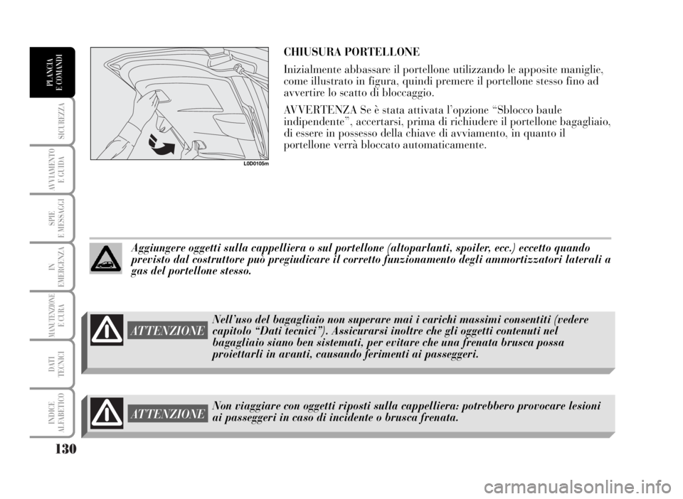 Lancia Musa 2007  Libretto Uso Manutenzione (in Italian) 130
SICUREZZA
AVVIAMENTO 
E GUIDA
SPIE
E MESSAGGI
IN
EMERGENZA
MANUTENZIONEE CURA
DATI 
TECNICI
INDICE
ALFABETICO
PLANCIA
E COMANDI
CHIUSURA PORTELLONE
Inizialmente abbassare il portellone utilizzando