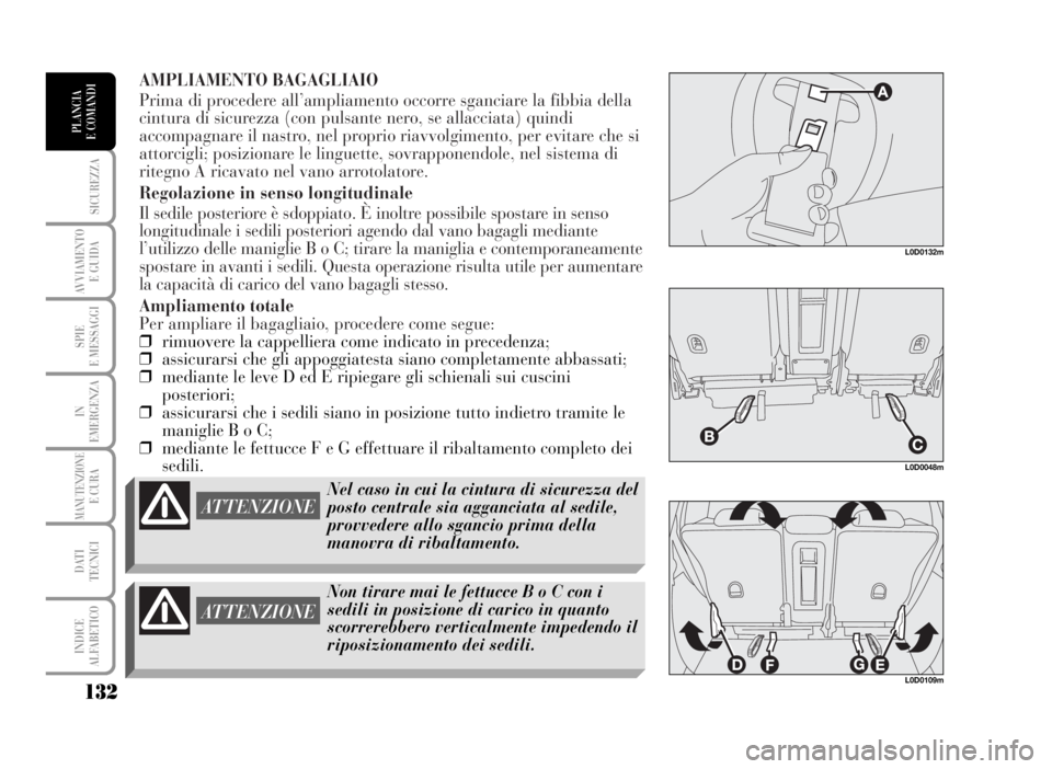 Lancia Musa 2007  Libretto Uso Manutenzione (in Italian) AMPLIAMENTO BAGAGLIAIO
Prima di procedere all’ampliamento occorre sganciare la fibbia della
cintura di sicurezza (con pulsante nero, se allacciata) quindi
accompagnare il nastro, nel proprio riavvol