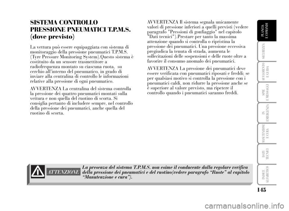 Lancia Musa 2007 Libretto Uso Manutenzione (in Italian) 145
SICUREZZA
AVVIAMENTO
E GUIDA
SPIE
E MESSAGGI
IN
EMERGENZA
MANUTENZIONEE CURA
DATI
TECNICI
INDICE
ALFABETICO
PLANCIA
E COMANDI
SISTEMA CONTROLLO
PRESSIONE PNEUMATICI T.P.M.S.
(dove previsto)
La v Lancia Musa 2007 Libretto Uso Manutenzione (in Italian) 145
SICUREZZA
AVVIAMENTO
E GUIDA
SPIE
E MESSAGGI
IN
EMERGENZA
MANUTENZIONEE CURA
DATI
TECNICI
INDICE
ALFABETICO
PLANCIA
E COMANDI
SISTEMA CONTROLLO
PRESSIONE PNEUMATICI T.P.M.S.
(dove previsto)
La v