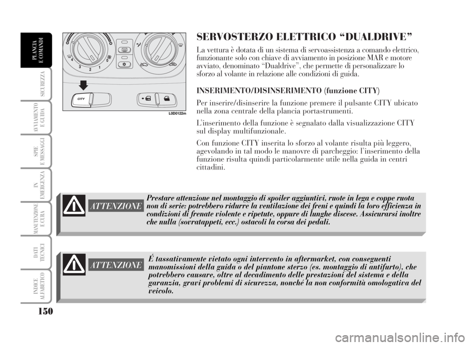 Lancia Musa 2007 Libretto Uso Manutenzione (in Italian) SERVOSTERZO ELETTRICO “DUALDRIVE”
La vettura è dotata di un sistema di servoassistenza a comando elettrico,
funzionante solo con chiave di avviamento in posizione MAR e motore
avviato, denominato Lancia Musa 2007 Libretto Uso Manutenzione (in Italian) SERVOSTERZO ELETTRICO “DUALDRIVE”
La vettura è dotata di un sistema di servoassistenza a comando elettrico,
funzionante solo con chiave di avviamento in posizione MAR e motore
avviato, denominato