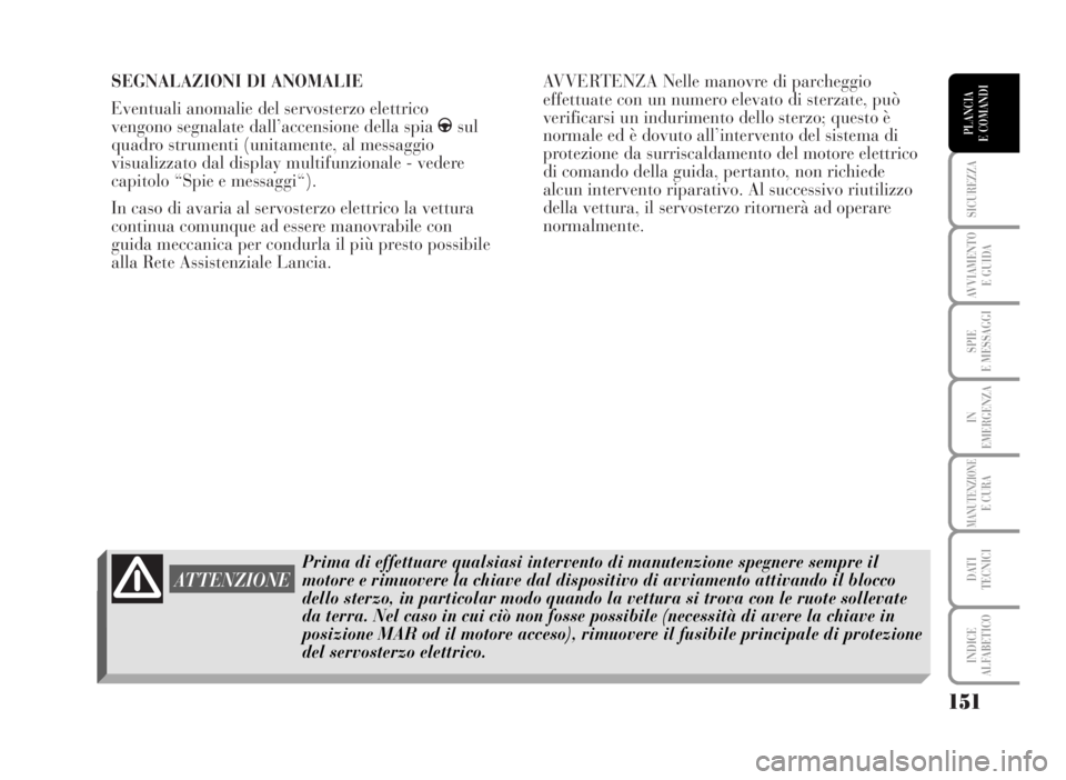 Lancia Musa 2007 Libretto Uso Manutenzione (in Italian) SEGNALAZIONI DI ANOMALIE
Eventuali anomalie del servosterzo elettrico
vengono segnalate dall’accensione della spia gsul
quadro strumenti (unitamente, al messaggio
visualizzato dal display multifunzi Lancia Musa 2007 Libretto Uso Manutenzione (in Italian) SEGNALAZIONI DI ANOMALIE
Eventuali anomalie del servosterzo elettrico
vengono segnalate dall’accensione della spia gsul
quadro strumenti (unitamente, al messaggio
visualizzato dal display multifunzi