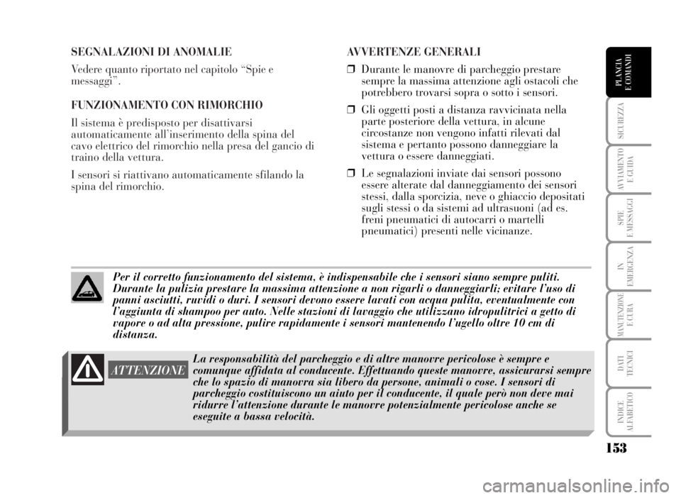 Lancia Musa 2007 Libretto Uso Manutenzione (in Italian) SEGNALAZIONI DI ANOMALIE
Vedere quanto riportato nel capitolo “Spie e
messaggi”.
FUNZIONAMENTO CON RIMORCHIO
Il sistema è predisposto per disattivarsi
automaticamente all’inserimento della spin Lancia Musa 2007 Libretto Uso Manutenzione (in Italian) SEGNALAZIONI DI ANOMALIE
Vedere quanto riportato nel capitolo “Spie e
messaggi”.
FUNZIONAMENTO CON RIMORCHIO
Il sistema è predisposto per disattivarsi
automaticamente all’inserimento della spin