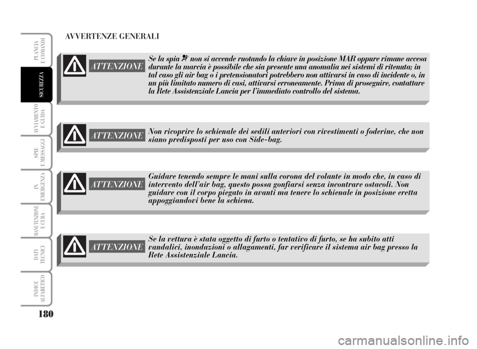 Lancia Musa 2007 Libretto Uso Manutenzione (in Italian) AVVERTENZE GENERALI
180
AVVIAMENTO
E GUIDA
SPIE
E MESSAGGI
IN
EMERGENZA
MANUTENZIONEE CURA
DATI
TECNICI
INDICE
ALFABETICO
PLANCIA
E COMANDI
SICUREZZA
ATTENZIONE
ATTENZIONE
Guidare tenendo sempre le Lancia Musa 2007 Libretto Uso Manutenzione (in Italian) AVVERTENZE GENERALI
180
AVVIAMENTO
E GUIDA
SPIE
E MESSAGGI
IN
EMERGENZA
MANUTENZIONEE CURA
DATI
TECNICI
INDICE
ALFABETICO
PLANCIA
E COMANDI
SICUREZZA
ATTENZIONE
ATTENZIONE
Guidare tenendo sempre le
