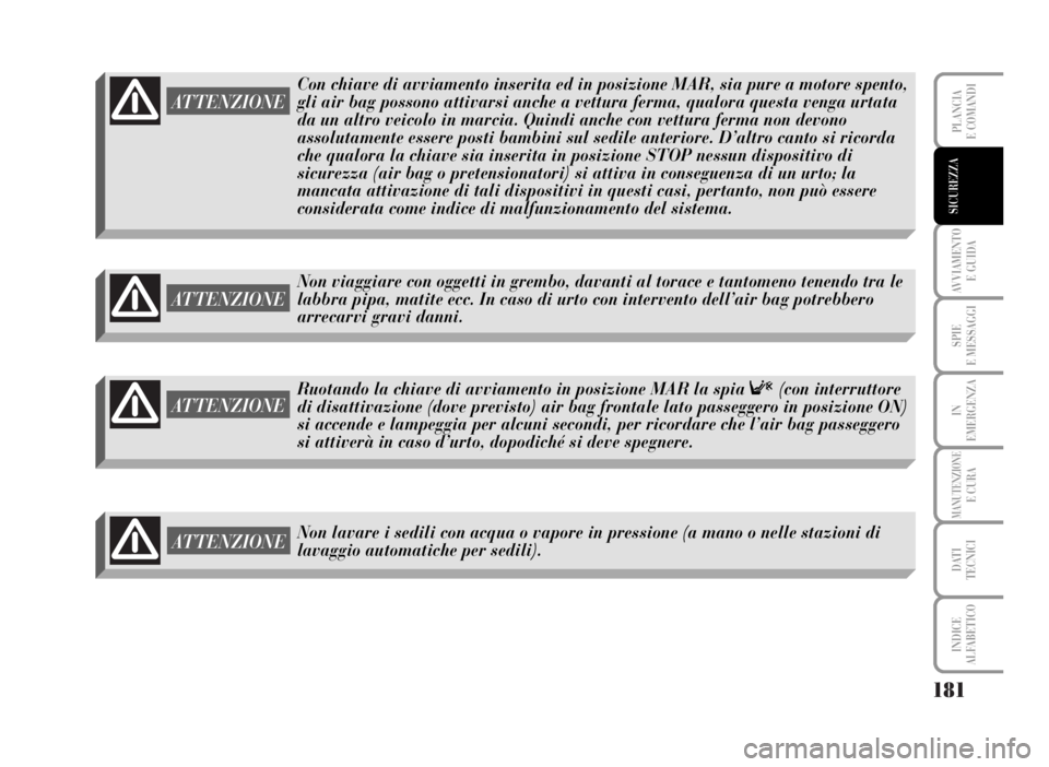 Lancia Musa 2007 Libretto Uso Manutenzione (in Italian) 181
AVVIAMENTO
E GUIDA
SPIE
E MESSAGGI
IN
EMERGENZA
MANUTENZIONEE CURA
DATI
TECNICI
INDICE
ALFABETICO
PLANCIA
E COMANDI
SICUREZZA
ATTENZIONE
Con chiave di avviamento inserita ed in posizione MAR, si Lancia Musa 2007 Libretto Uso Manutenzione (in Italian) 181
AVVIAMENTO
E GUIDA
SPIE
E MESSAGGI
IN
EMERGENZA
MANUTENZIONEE CURA
DATI
TECNICI
INDICE
ALFABETICO
PLANCIA
E COMANDI
SICUREZZA
ATTENZIONE
Con chiave di avviamento inserita ed in posizione MAR, si