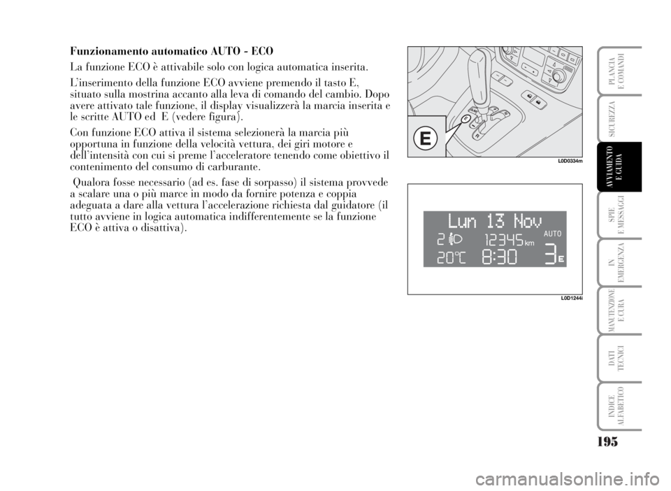 Lancia Musa 2007  Libretto Uso Manutenzione (in Italian) 195
SPIE
E MESSAGGI
IN
EMERGENZA
MANUTENZIONEE CURA
DATI 
TECNICI
INDICE
ALFABETICO
PLANCIA
E COMANDI
Funzionamento automatico AUTO - ECO
La funzione ECO è attivabile solo con logica automatica inser