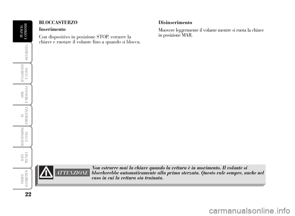 Lancia Musa 2007 Libretto Uso Manutenzione (in Italian) 22
SICUREZZA
AVVIAMENTO
E GUIDA
SPIE
E MESSAGGI
IN
EMERGENZA
MANUTENZIONEE CURA
DATI
TECNICI
INDICE
ALFABETICO
PLANCIA
E COMANDI
BLOCCASTERZO
Inserimento
Con dispositivo in posizione STOP, estrarre Lancia Musa 2007 Libretto Uso Manutenzione (in Italian) 22
SICUREZZA
AVVIAMENTO
E GUIDA
SPIE
E MESSAGGI
IN
EMERGENZA
MANUTENZIONEE CURA
DATI
TECNICI
INDICE
ALFABETICO
PLANCIA
E COMANDI
BLOCCASTERZO
Inserimento
Con dispositivo in posizione STOP, estrarre