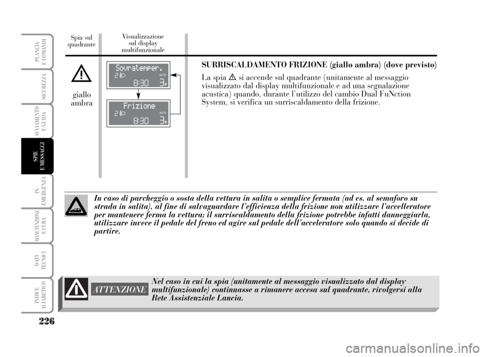 Lancia Musa 2007 Libretto Uso Manutenzione (in Italian) 226
IN
EMERGENZA
MANUTENZIONEE CURA
DATI
TECNICI
INDICE
ALFABETICO
PLANCIA
E COMANDI
SICUREZZA
AVVIAMENTO
E GUIDA
SPIE
E MESSAGGI
Spia sul
quadranteVisualizzazione
sul display
multifunzionale
Nel Lancia Musa 2007 Libretto Uso Manutenzione (in Italian) 226
IN
EMERGENZA
MANUTENZIONEE CURA
DATI
TECNICI
INDICE
ALFABETICO
PLANCIA
E COMANDI
SICUREZZA
AVVIAMENTO
E GUIDA
SPIE
E MESSAGGI
Spia sul
quadranteVisualizzazione
sul display
multifunzionale
Nel