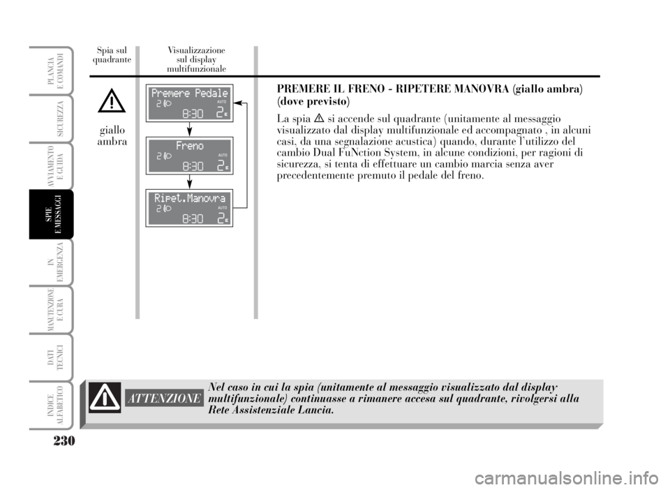 Lancia Musa 2007  Libretto Uso Manutenzione (in Italian) 230
IN
EMERGENZA
MANUTENZIONEE CURA
DATI 
TECNICI
INDICE
ALFABETICO
PLANCIA
E COMANDI
SICUREZZA
AVVIAMENTO 
E GUIDA
SPIE
E MESSAGGI
Spia sul
quadranteVisualizzazione 
sul display 
multifunzionale
Nel 