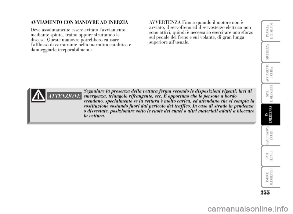 Lancia Musa 2007 Libretto Uso Manutenzione (in Italian) 255
SPIE
E MESSAGGI
MANUTENZIONEE CURA
DATI
TECNICI
INDICE
ALFABETICO
PLANCIA
E COMANDI
SICUREZZA
AVVIAMENTO
E GUIDA
IN
EMERGENZA
AVVIAMENTO CON MANOVRE AD INERZIA
Deve assolutamente essere evitato Lancia Musa 2007 Libretto Uso Manutenzione (in Italian) 255
SPIE
E MESSAGGI
MANUTENZIONEE CURA
DATI
TECNICI
INDICE
ALFABETICO
PLANCIA
E COMANDI
SICUREZZA
AVVIAMENTO
E GUIDA
IN
EMERGENZA
AVVIAMENTO CON MANOVRE AD INERZIA
Deve assolutamente essere evitato