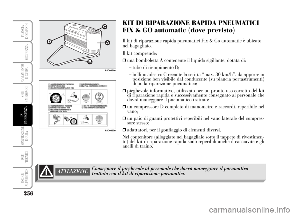 Lancia Musa 2007 Libretto Uso Manutenzione (in Italian) 256
SPIE
E MESSAGGI
MANUTENZIONEE CURA
DATI
TECNICI
INDICE
ALFABETICO
PLANCIA
E COMANDI
SICUREZZA
AVVIAMENTO
E GUIDA
IN
EMERGENZA
L0D0361m
L0D0362m
KIT DI RIPARAZIONE RAPIDA PNEUMATICI
FIX & GO auto Lancia Musa 2007 Libretto Uso Manutenzione (in Italian) 256
SPIE
E MESSAGGI
MANUTENZIONEE CURA
DATI
TECNICI
INDICE
ALFABETICO
PLANCIA
E COMANDI
SICUREZZA
AVVIAMENTO
E GUIDA
IN
EMERGENZA
L0D0361m
L0D0362m
KIT DI RIPARAZIONE RAPIDA PNEUMATICI
FIX & GO auto