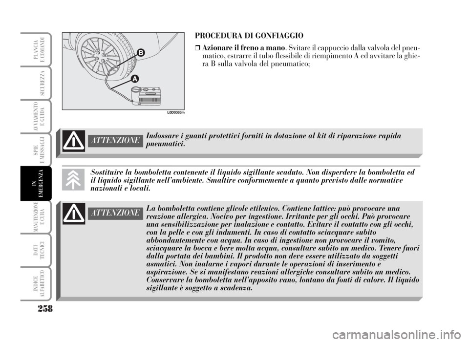 Lancia Musa 2007 Libretto Uso Manutenzione (in Italian) 258
SPIE
E MESSAGGI
MANUTENZIONEE CURA
DATI
TECNICI
INDICE
ALFABETICO
PLANCIA
E COMANDI
SICUREZZA
AVVIAMENTO
E GUIDA
IN
EMERGENZA
PROCEDURA DI GONFIAGGIO
❒Azionare il freno a mano. Svitare il capp Lancia Musa 2007 Libretto Uso Manutenzione (in Italian) 258
SPIE
E MESSAGGI
MANUTENZIONEE CURA
DATI
TECNICI
INDICE
ALFABETICO
PLANCIA
E COMANDI
SICUREZZA
AVVIAMENTO
E GUIDA
IN
EMERGENZA
PROCEDURA DI GONFIAGGIO
❒Azionare il freno a mano. Svitare il capp
