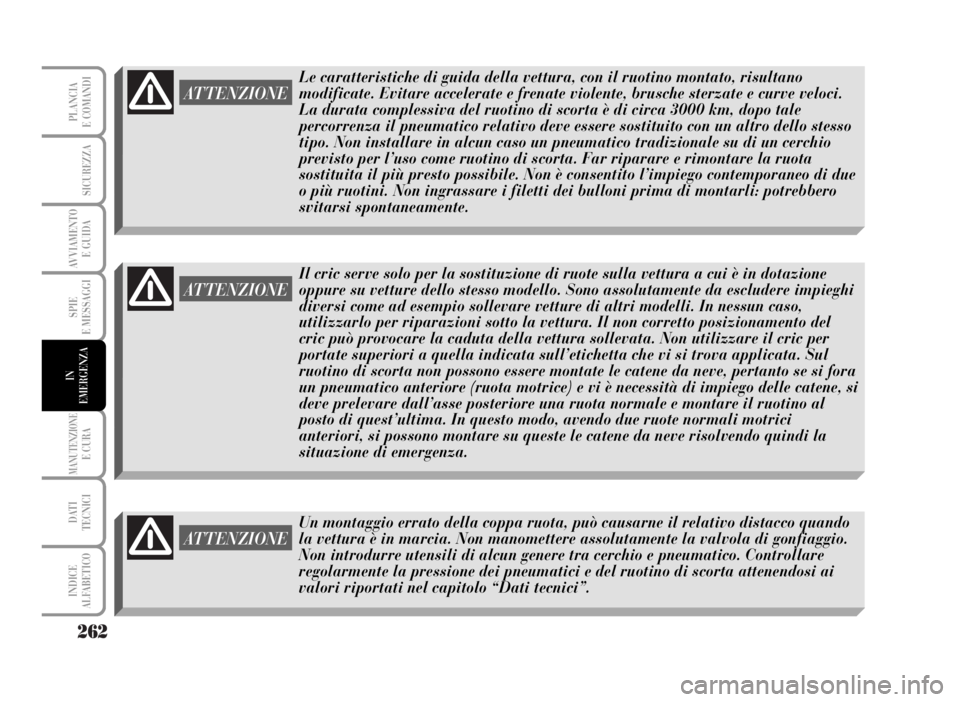 Lancia Musa 2007  Libretto Uso Manutenzione (in Italian) 262
SPIE
E MESSAGGI
MANUTENZIONEE CURA
DATI 
TECNICI
INDICE
ALFABETICO
PLANCIA
E COMANDI
SICUREZZA
AVVIAMENTO 
E GUIDA
IN
EMERGENZA
ATTENZIONE
Il cric serve solo per la sostituzione di ruote sulla vet
