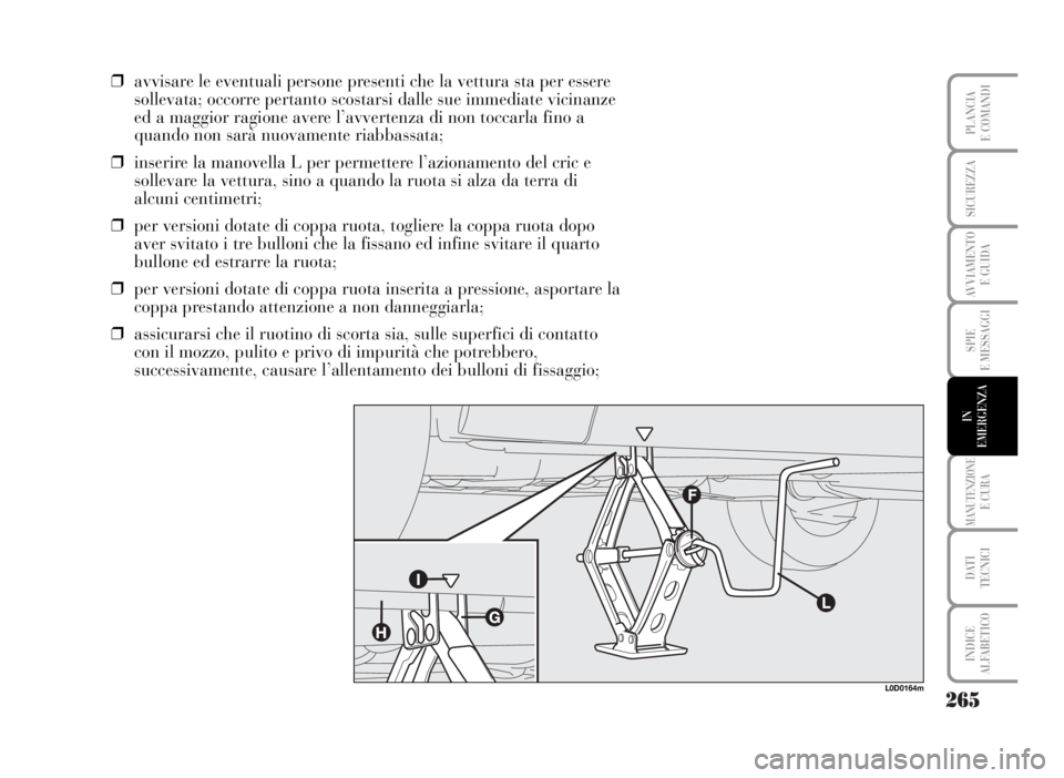 Lancia Musa 2007  Libretto Uso Manutenzione (in Italian) 265
SPIE
E MESSAGGI
MANUTENZIONEE CURA
DATI 
TECNICI
INDICE
ALFABETICO
PLANCIA
E COMANDI
SICUREZZA
AVVIAMENTO 
E GUIDA
IN
EMERGENZA
❒avvisare le eventuali persone presenti che la vettura sta per ess