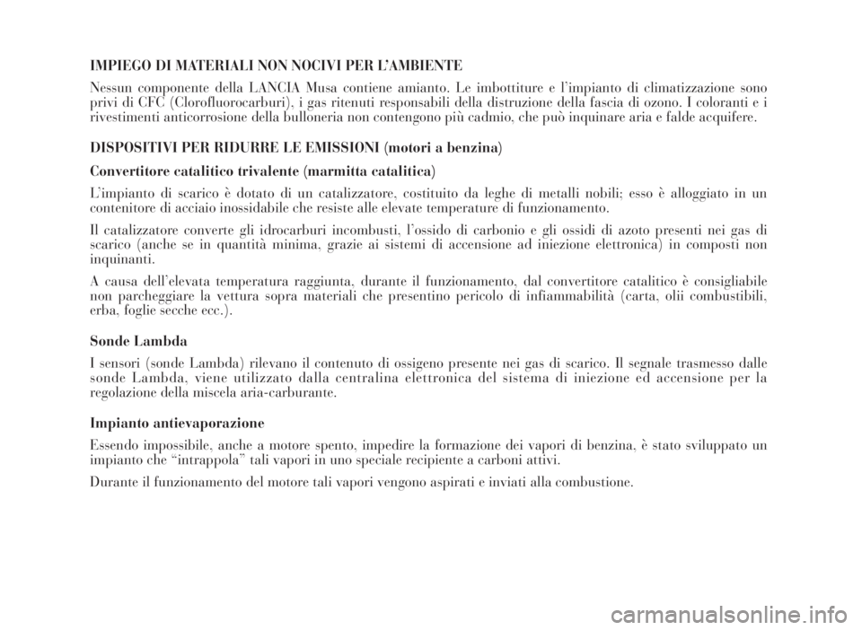 Lancia Musa 2007  Libretto Uso Manutenzione (in Italian) IMPIEGO DI MATERIALI NON NOCIVI PER L’AMBIENTE
Nessun componente della LANCIA Musa contiene amianto. Le imbottiture e l’impianto di climatizzazione sono
privi di CFC (Clorofluorocarburi), i gas ri