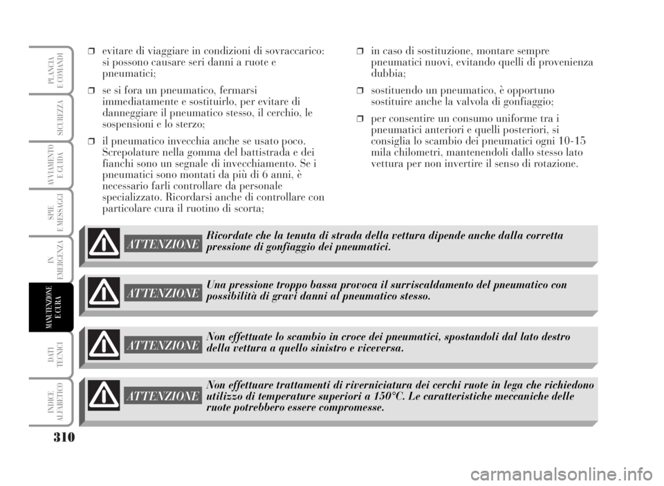 Lancia Musa 2007 Libretto Uso Manutenzione (in Italian) ❒evitare di viaggiare in condizioni di sovraccarico:
si possono causare seri danni a ruote e
pneumatici;
❒se si fora un pneumatico, fermarsi
immediatamente e sostituirlo, per evitare di
danneggiar Lancia Musa 2007 Libretto Uso Manutenzione (in Italian) ❒evitare di viaggiare in condizioni di sovraccarico:
si possono causare seri danni a ruote e
pneumatici;
❒se si fora un pneumatico, fermarsi
immediatamente e sostituirlo, per evitare di
danneggiar