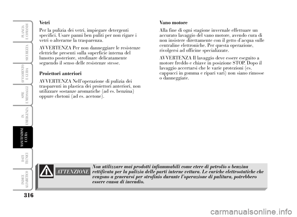 Lancia Musa 2007 Libretto Uso Manutenzione (in Italian) 316
SPIE
E MESSAGGI
DATI
TECNICI
INDICE
ALFABETICO
PLANCIA
E COMANDI
SICUREZZA
AVVIAMENTO
E GUIDA
IN
EMERGENZA
MANUTENZIONEE CURA
Vetri
Per la pulizia dei vetri, impiegare detergenti
specifici. Usar Lancia Musa 2007 Libretto Uso Manutenzione (in Italian) 316
SPIE
E MESSAGGI
DATI
TECNICI
INDICE
ALFABETICO
PLANCIA
E COMANDI
SICUREZZA
AVVIAMENTO
E GUIDA
IN
EMERGENZA
MANUTENZIONEE CURA
Vetri
Per la pulizia dei vetri, impiegare detergenti
specifici. Usar