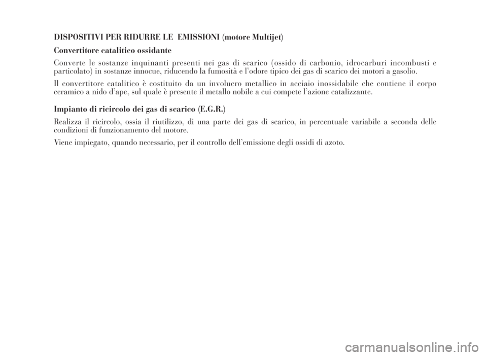 Lancia Musa 2007  Libretto Uso Manutenzione (in Italian) DISPOSITIVI PER RIDURRE LE  EMISSIONI (motore Multijet)
Convertitore catalitico ossidante
Converte le sostanze inquinanti presenti nei gas di scarico (ossido di carbonio, idrocarburi incombusti e
part