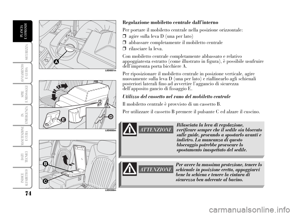 Lancia Musa 2007  Libretto Uso Manutenzione (in Italian) ATTENZIONE
74
SICUREZZA
AVVIAMENTO 
E GUIDA
SPIE
E MESSAGGI
IN
EMERGENZA
MANUTENZIONEE CURA
DATI 
TECNICI
INDICE
ALFABETICO
PLANCIA
E COMANDI
Regolazione mobiletto centrale dall’interno
Per portare 