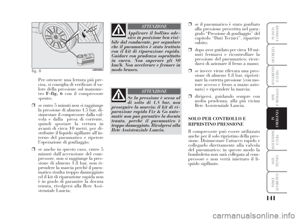Lancia Musa 2008  Libretto Uso Manutenzione (in Italian) 141
SPIE
E MESSAGGI
MANUTENZIONEE CURA
DATI 
TECNICI
INDICE
ALFABETICO
PLANCIA
E COMANDI
SICUREZZA
AVVIAMENTO 
E GUIDA
IN
EMERGENZA
Per ottenere una lettura più pre-
cisa, si consiglia di verificare 