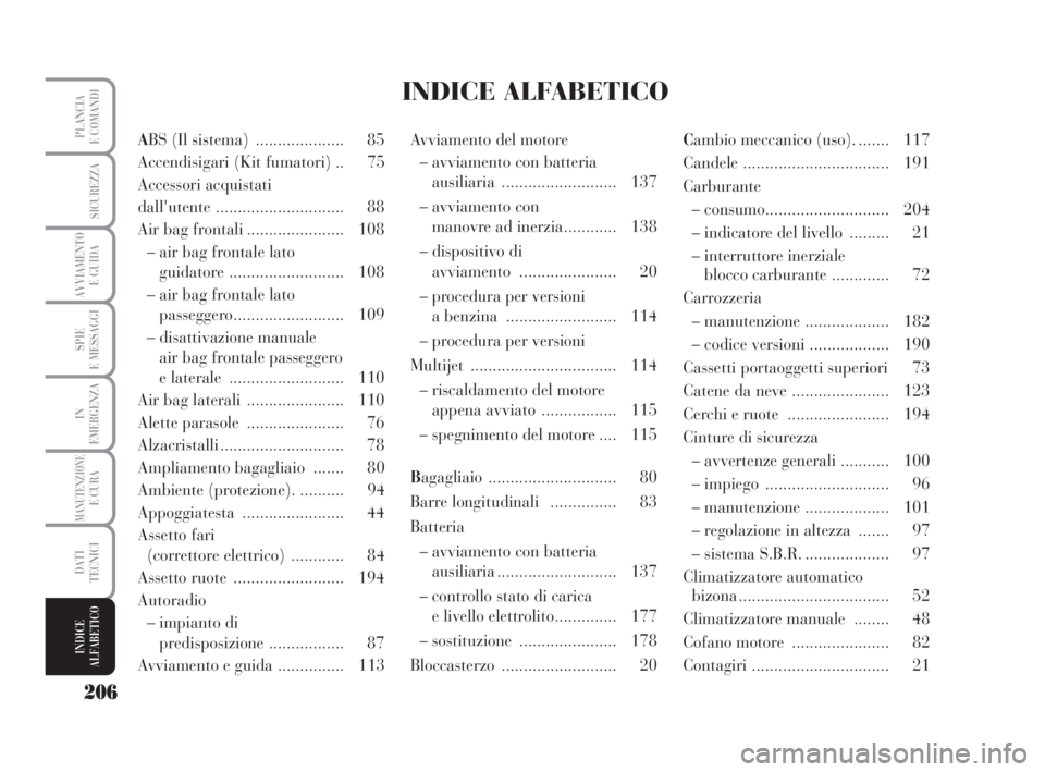 Lancia Musa 2008 Libretto Uso Manutenzione (in Italian) 206
SPIE
E MESSAGGI
PLANCIA
E COMANDI
SICUREZZA
AVVIAMENTO
E GUIDA
IN
EMERGENZA
MANUTENZIONEE CURA
DATI
TECNICI
INDICE
ALFABETICO
ABS (Il sistema) .................... 85
Accendisigari (Kit fumatori) Lancia Musa 2008 Libretto Uso Manutenzione (in Italian) 206
SPIE
E MESSAGGI
PLANCIA
E COMANDI
SICUREZZA
AVVIAMENTO
E GUIDA
IN
EMERGENZA
MANUTENZIONEE CURA
DATI
TECNICI
INDICE
ALFABETICO
ABS (Il sistema) .................... 85
Accendisigari (Kit fumatori)