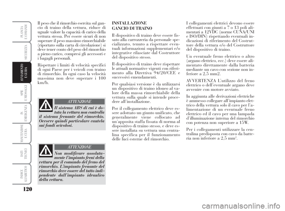Lancia Musa 2009  Libretto Uso Manutenzione (in Italian) 120
SPIE
E MESSAGGI
IN
EMERGENZA
MANUTENZIONEE CURA
DATI 
TECNICI
INDICE
ALFABETICO
PLANCIA
E COMANDI
SICUREZZA
AVVIAMENTO 
E GUIDA
Il peso che il rimorchio esercita sul gan-
cio di traino della vettu