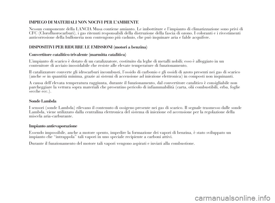 Lancia Musa 2009  Libretto Uso Manutenzione (in Italian) IMPIEGO DI MATERIALI NON NOCIVI PER L’AMBIENTE
Nessun componente della LANCIA Musa contiene amianto. Le imbottiture e l’impianto di climatizzazione sono privi di
CFC (Clorofluorocarburi), i gas ri