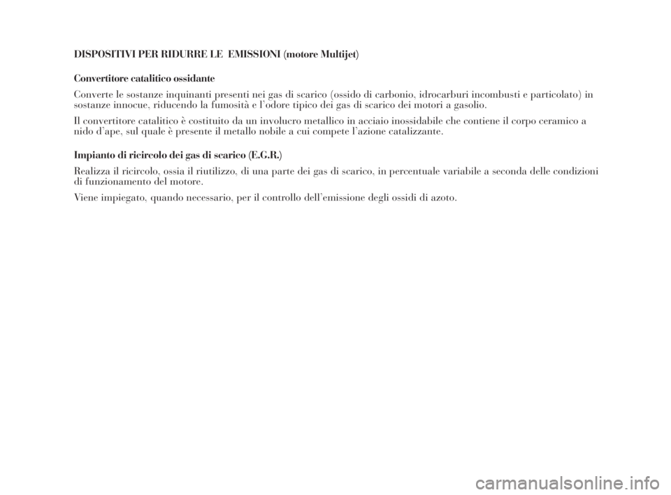 Lancia Musa 2009  Libretto Uso Manutenzione (in Italian) DISPOSITIVI PER RIDURRE LE  EMISSIONI (motore Multijet)
Convertitore catalitico ossidante
Converte le sostanze inquinanti presenti nei gas di scarico (ossido di carbonio, idrocarburi incombusti e part