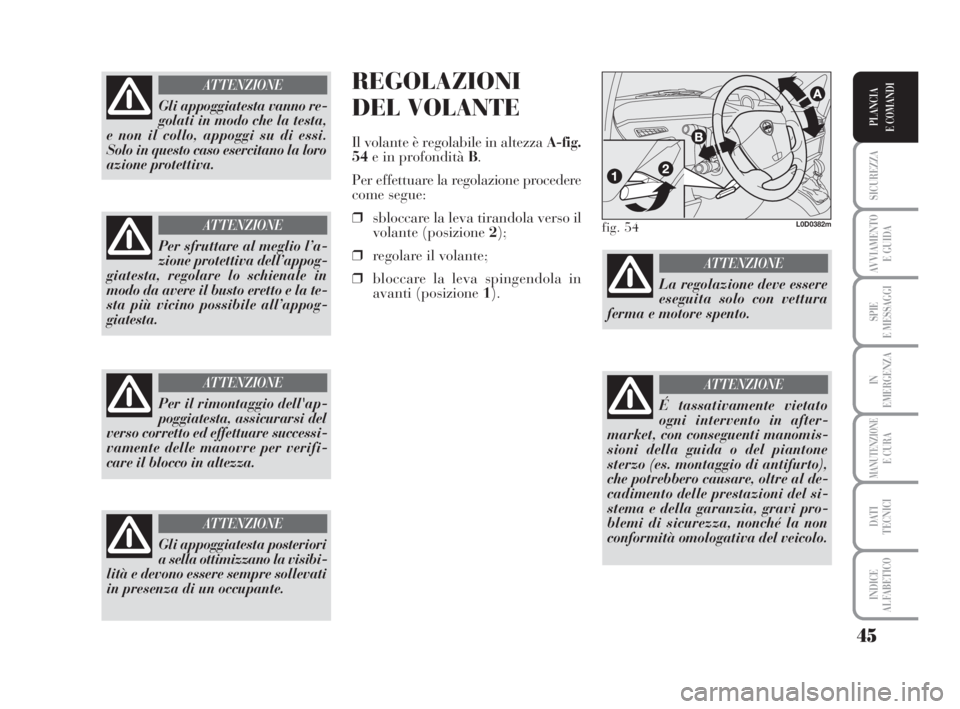 Lancia Musa 2009 Libretto Uso Manutenzione (in Italian) 45
SICUREZZA
AVVIAMENTO
E GUIDA
SPIE
E MESSAGGI
IN
EMERGENZA
MANUTENZIONEE CURA
DATI
TECNICI
INDICE
ALFABETICO
PLANCIA
E COMANDI
REGOLAZIONI
DEL VOLANTE
Il volante è regolabile in altezza A-fig.
54 Lancia Musa 2009 Libretto Uso Manutenzione (in Italian) 45
SICUREZZA
AVVIAMENTO
E GUIDA
SPIE
E MESSAGGI
IN
EMERGENZA
MANUTENZIONEE CURA
DATI
TECNICI
INDICE
ALFABETICO
PLANCIA
E COMANDI
REGOLAZIONI
DEL VOLANTE
Il volante è regolabile in altezza A-fig.
54